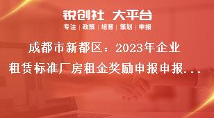 成都市新都區(qū)：2023年企業(yè)租賃標(biāo)準(zhǔn)廠房租金獎勵申報(bào)申報(bào)要求獎補(bǔ)政策