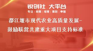 都江堰市現代農業高質量發展-鼓勵聯營共建重大項目支持標準獎補政策