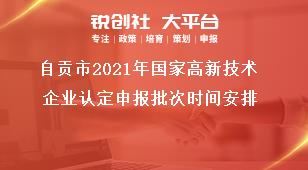 自貢市2021年國(guó)家高新技術(shù)企業(yè)認(rèn)定申報(bào)批次時(shí)間安排獎(jiǎng)補(bǔ)政策